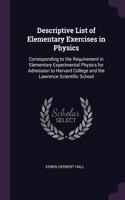 Descriptive List of Elementary Exercises in Physics: Corresponding to the Requirement in Elementary Experimental Physics for Admission to Harvard College and the Lawrence Scientific School