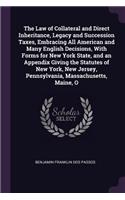 The Law of Collateral and Direct Inheritance, Legacy and Succession Taxes, Embracing All American and Many English Decisions, With Forms for New York State, and an Appendix Giving the Statutes of New York, New Jersey, Pennsylvania, Massachusetts, M