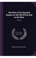 The Rise of the Spanish Empire in the Old World and in the New; Volume 2