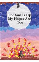 Sun Is Up, My Hopes Are, Too