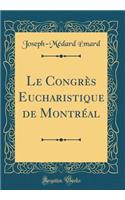 Le CongrÃ¨s Eucharistique de MontrÃ©al (Classic Reprint)