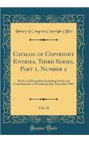 Catalog of Copyright Entries, Third Series, Part 1, Number 2, Vol. 16: Books and Pamphlets Including Serials and Contributions to Periodicals, July-December 1962 (Classic Reprint)