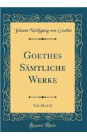 Goethes Sämtliche Werke, Vol. 29 of 45 (Classic Reprint)
