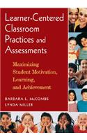Learner-Centered Classroom Practices and Assessments: Maximizing Student Motivation, Learning, and Achievement