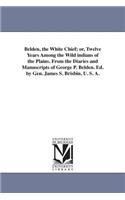 Belden, the White Chief; or, Twelve Years Among the Wild indians of the Plains. From the Diaries and Manuscripts of George P. Belden. Ed. by Gen. James S. Brisbin, U. S. A.