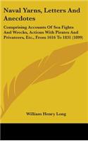 Naval Yarns, Letters And Anecdotes: Comprising Accounts Of Sea Fights And Wrecks, Actions With Pirates And Privateers, Etc., From 1616 To 1831 (1899)