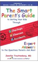 Smart Parent's Guide to Getting Your Kids Through Checkups, Illnesses, and Accidents