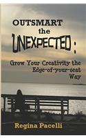 Outsmart the Unexpected: Grow Your Creativity the Edge-of-your-seat Way(English)