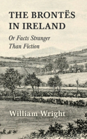 Brontes in Ireland; Or, Facts Stranger than Fiction