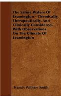 The Saline Waters Of Leamington - Chemically, Therapeutically, And Clinically Considered, With Observations On The Climate Of Leamington