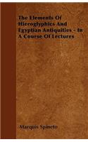 The Elements Of Hieroglyphics And Egyptian Antiquities - In A Course Of Lectures