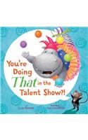 You're Doing THAT in the Talent Show?!