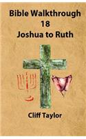 Bible Walkthrough - 18 - Joshua to Ruth: (Bible Walkthrough)