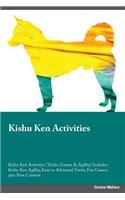 Kishu Ken Activities Kishu Ken Activities (Tricks, Games & Agility) Includes: Kishu Ken Agility, Easy to Advanced Tricks, Fun Games, Plus New Content: Kishu Ken Agility, Easy to Advanced Tricks, Fun Games, Plus New Content