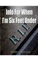 Info for when I'm six feet under