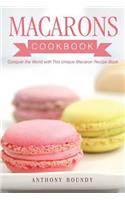 Macarons Cookbook: Conquer the World with This Unique Macaron Recipe Book