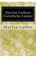 Martin Luthers Geistliche Lieder