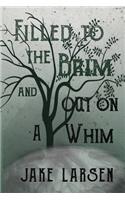 Filled to The Brim and Out on a Whim