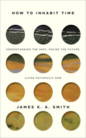 How to Inhabit Time ITPE – Understanding the Past, Facing the Future, Living Faithfully Now