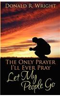 The Only Prayer I'll Ever Pray