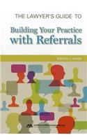 Lawyer's Guide Building Pract Referrals