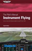 Pilot's Manual: Instrument Flying: Earn an Instrument Rating and Safely Fly Under Ifr and in IMC