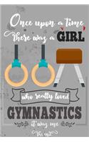 Once Upon A Time There Was A Girl Who Really Loved Gymnastics It was Me The End: Lined Journal For Girls & Women; Notebook and Diary to Write; Pages of Ruled Lined & Blank Paper / 6"x9" 110 pages