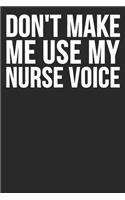 Don't Make Me Use My Nurse Voice: Blank Lined Notebook Journal