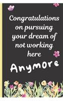 Congratulations On Pursuing Your Dream Of Not Working Here Anymore