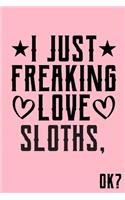 I Just Freaking Love Sloths Ok