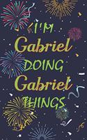 I'm Gabriel Doing Gabriel Things Notebook Birthday Gift: Personalized Name Journal Writing Notebook For boys and men, 100 Pages, 6x9, Soft Cover, Matte Finish