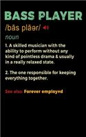 Bass Player Noun 1. A Skilled Musician With The Ability To Perform Without Any Kind of Pointless Drama & Usually In A Really Relaxed State. 2. The One Responsible For Keeping Everything Together. See Also