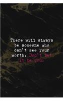 There Will Always Be Someone Who Can't See Your Worth. Don't Let It Be You.: Respect Notebook Journal Composition Blank Lined Diary Notepad 120 Pages Paperback Back Marble