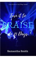 Turn It to Praise In 21 days