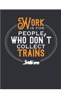 Work Is For People Who Don't Collect Trains: Train Notebook for Model Railroad Hobbyist, Blank Paperback Book to write in, 150 pages, college ruled