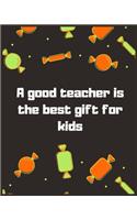 A good teacher is the best gift for kids: Teacher Planner with a beautiful design perfect gift for teachers kids will love it