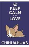 Keep Calm And Love Chihuahuas: Funny Chihuahua Dog Lover Journal / Notebook / Diary Perfect for Birthday Card Present or Christmas Gift Support Mans Best Friend and The Greatest P