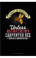 Always Be Yourself Unless You Can Be A Carpenter Bee Then Be A Carpenter Bee: Daily Food Journal