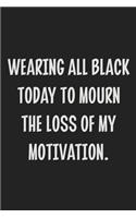 Wearing All Black Today to Mourn the Loss of My Motivation.: College Ruled Notebook - Gift Card Alternative - Gag Gift
