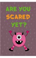 Are You Scared Yet?