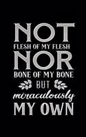 Not Flesh Of My Flesh Nor Bone Of My Bone But Miraculously My Own