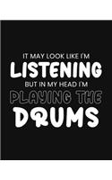It May Look Like I'm Listening, but in My Head I'm Playing the Drums: Drum Gift for People Who Love to Play the Drums - Funny Saying on Black and White Cover for Musicians - Blank Lined Journal or Notebook