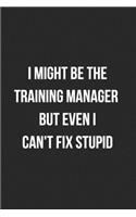 I Might Be The Training Manager But Even I Can't Fix Stupid: Blank Lined Journal For Coworker Notebook Gag Gift