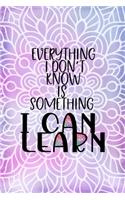 Everything I Don't Know Is Something I Can Learn