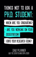 Things Not To Ask A Ph.D. Student: - When Are You Graduating? - Are You Working On Your Dissertation? - How's Your Research Going? Daily Planner July 1st, 2019 To June 30th, 2020: Fun