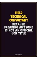 Field Technical Consultant, Because Freaking Awesome Is Not An Official Job Title: Career Motivational Quotes 6x9 120 Pages Blank Lined Notebook Journal