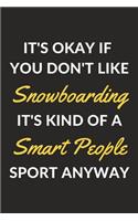 It's Okay If You Don't Like Snowboarding It's Kind Of A Smart People Sport Anyway