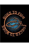 Born To Fish Forced to Work (Log Book): Gift for Fishing Lover, Blank Lovely Lined Fishing Journal - (8.5" x 11"), 120 Page (Gift for, Fishing Lover, Fishermen, Angler, Father's Day, Teens