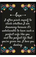 I often pinch myself to check whether I am dreaming because it's unbelievable to have such a perfect wife like you and the perfect life that you've given me. I love you darling.: Notebook: My perfect Forever.I love My wife Forever