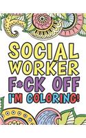 Social Worker's F*ck Off I'm Coloring - A Totally Irreverent Adult Coloring Book Gift For Social Work Relaxation And Stress Relief - Holiday Gifts & Birthday Presents